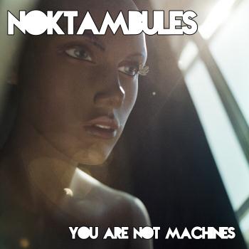  Noktambules // You Are Not Machines