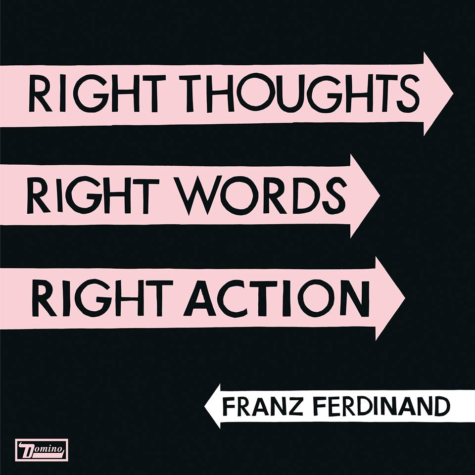  Franz Ferdinand // Right Thoughts, Right Words, Right Action
